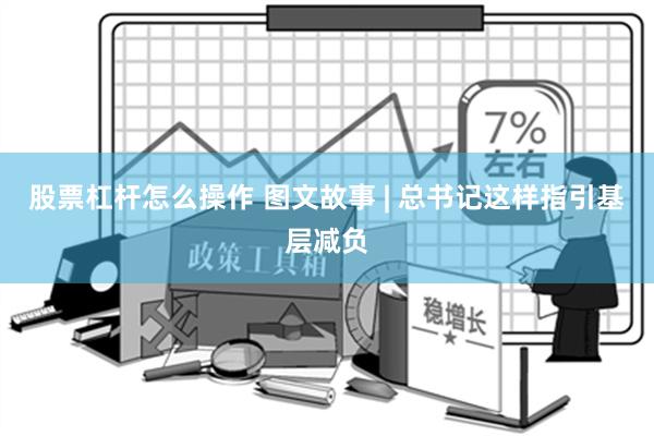 股票杠杆怎么操作 图文故事 | 总书记这样指引基层减负