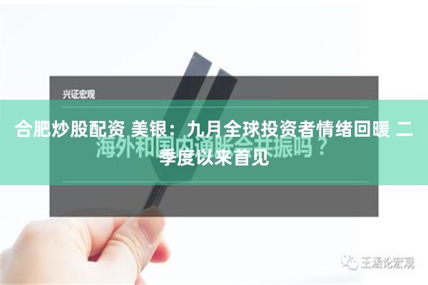 合肥炒股配资 美银：九月全球投资者情绪回暖 二季度以来首见