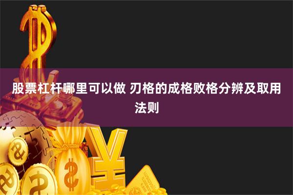 股票杠杆哪里可以做 刃格的成格败格分辨及取用法则