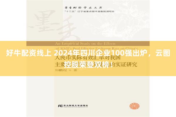 好牛配资线上 2024年四川企业100强出炉，云图控股荣登双榜！