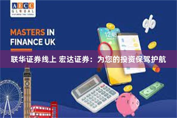 联华证券线上 宏达证券：为您的投资保驾护航