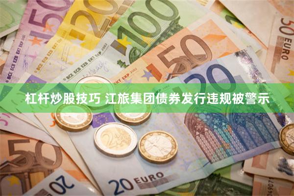 杠杆炒股技巧 江旅集团债券发行违规被警示