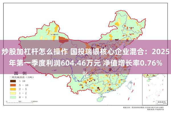 炒股加杠杆怎么操作 国投瑞银核心企业混合：2025年第一季度利润604.46万元 净值增长率0.76%
