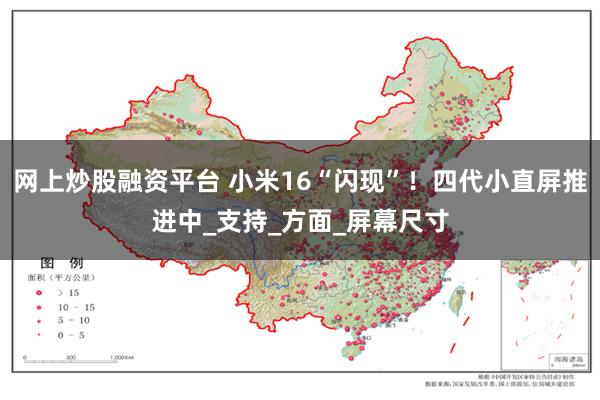 网上炒股融资平台 小米16“闪现”！四代小直屏推进中_支持_方面_屏幕尺寸