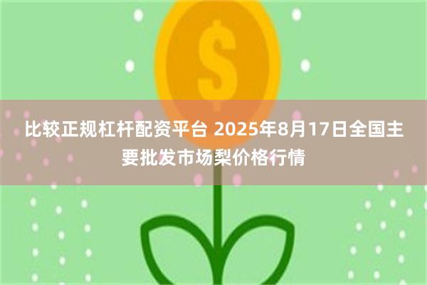 比较正规杠杆配资平台 2025年8月17日全国主要批发市场梨价格行情