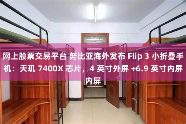 网上股票交易平台 努比亚海外发布 Flip 3 小折叠手机：天玑 7400X 芯片，4 英寸外屏 +6.9 英寸内屏